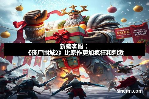 新盛客服：《丧尸围城2》比原作更加疯狂和刺激